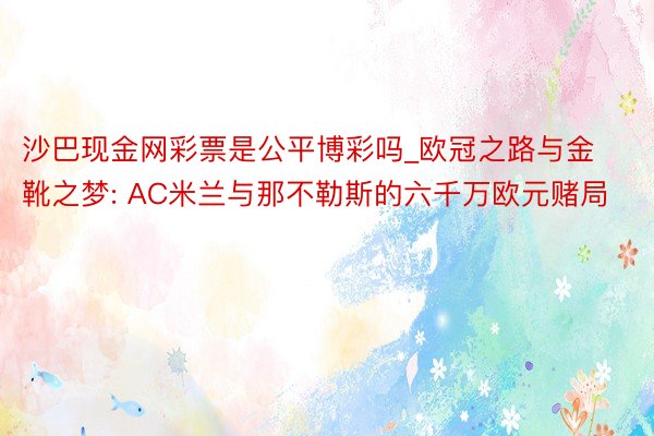 沙巴现金网彩票是公平博彩吗_欧冠之路与金靴之梦: AC米兰与那不勒斯的六千万欧元赌局
