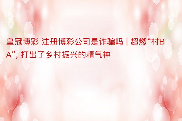 皇冠博彩 注册博彩公司是诈骗吗 | 超燃“村BA”, 打出了乡村振兴的精气神