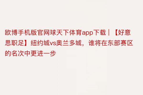 欧博手机版官网球天下体育app下载 | 【好意思职足】纽约城vs奥兰多城，谁将在东部赛区的名次中更进一步